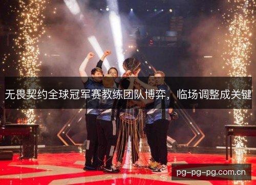 无畏契约全球冠军赛教练团队博弈，临场调整成关键